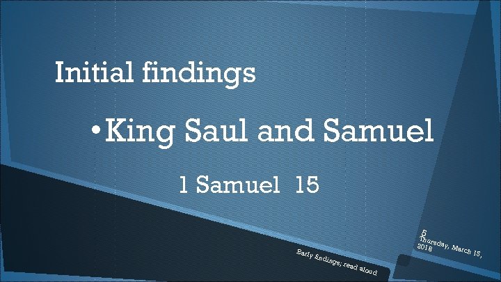 Initial findings • King Saul and Samuel 15 5 Early findi ngs; read Thur