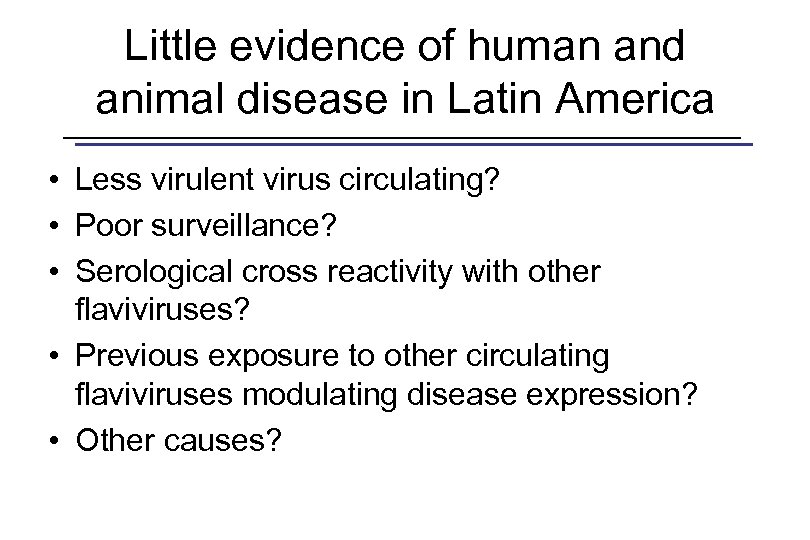 Little evidence of human and animal disease in Latin America • Less virulent virus