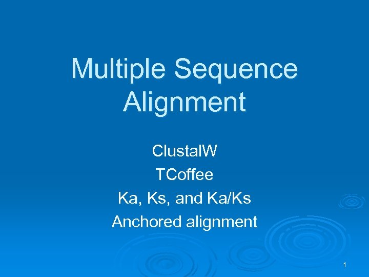 Multiple Sequence Alignment Clustal. W TCoffee Ka, Ks, and Ka/Ks Anchored alignment 1 