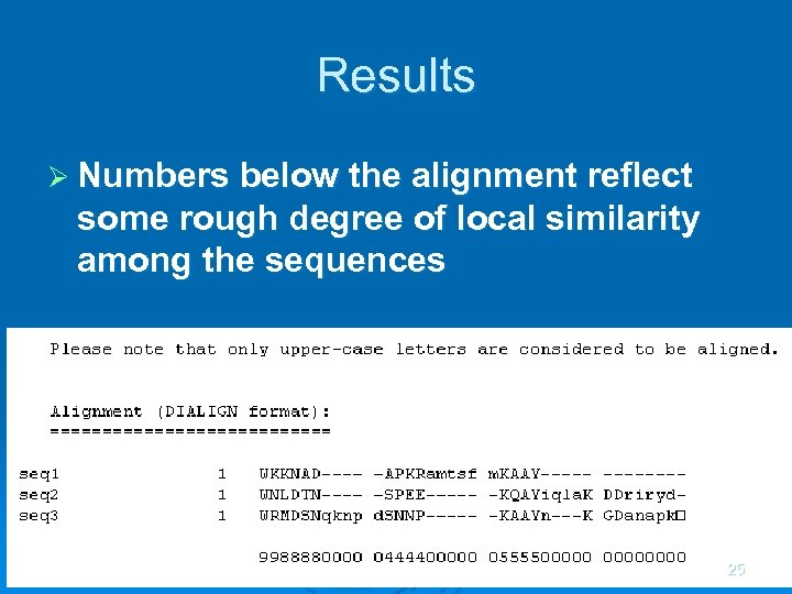 Results Ø Numbers below the alignment reflect some rough degree of local similarity among