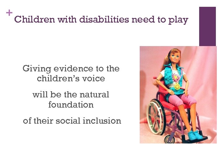 + Children with disabilities need to play Giving evidence to the children’s voice will