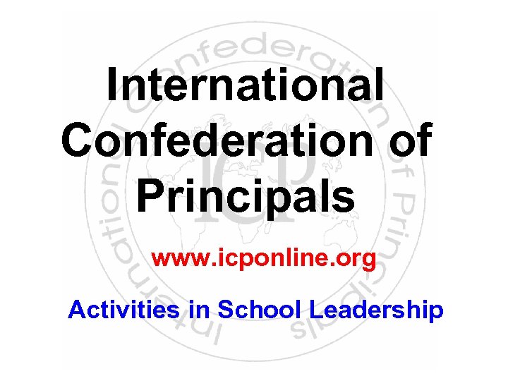 International Confederation of Principals www. icponline. org Activities in School Leadership 