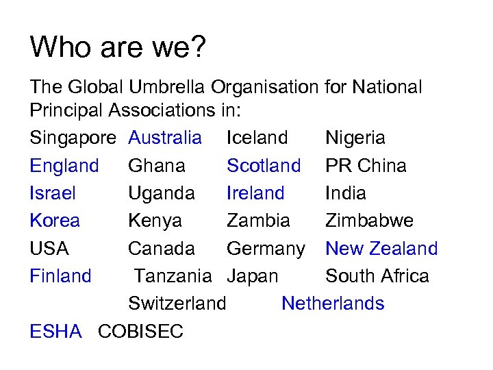 Who are we? The Global Umbrella Organisation for National Principal Associations in: Singapore Australia