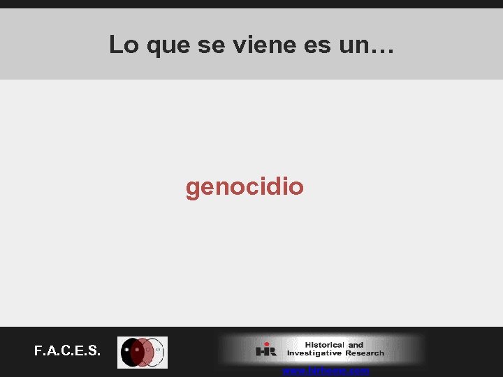 Lo que se viene es un… genocidio F. A. C. E. S. www. hirhome.