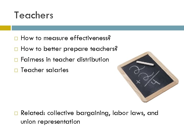 Teachers How to measure effectiveness? How to better prepare teachers? Fairness in teacher distribution