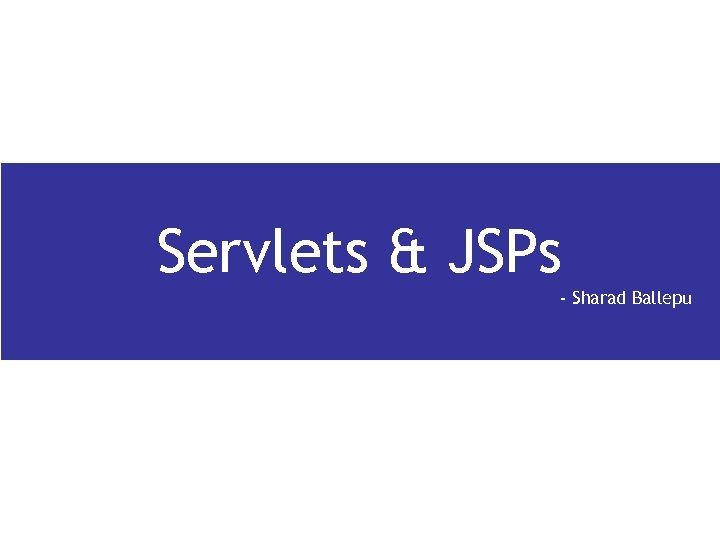 Servlets & JSPs - Sharad Ballepu 