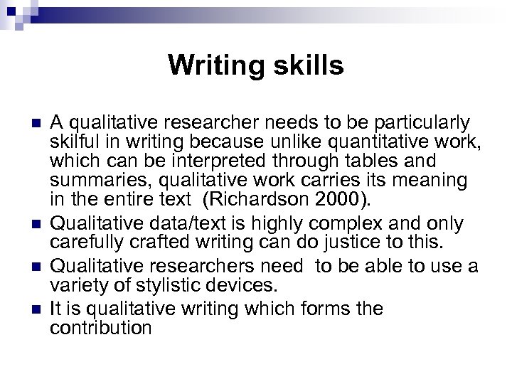 Writing skills n n A qualitative researcher needs to be particularly skilful in writing