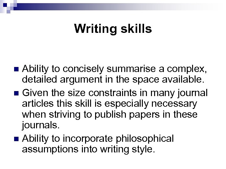 Writing skills Ability to concisely summarise a complex, detailed argument in the space available.