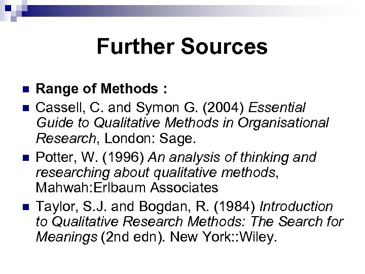 Further Sources n n Range of Methods : Cassell, C. and Symon G. (2004)