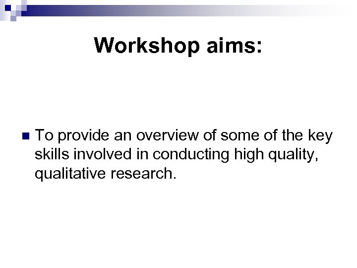 Workshop aims: n To provide an overview of some of the key skills involved