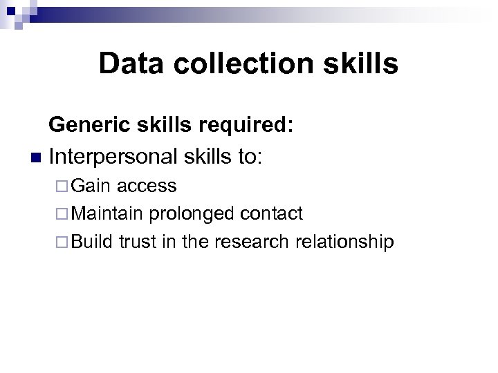 Data collection skills Generic skills required: n Interpersonal skills to: ¨ Gain access ¨