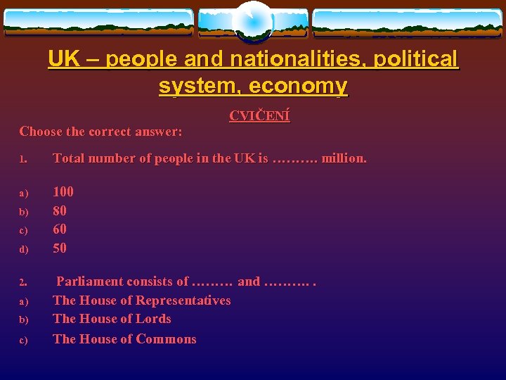 UK – people and nationalities, political system, economy Choose the correct answer: CVIČENÍ 1.