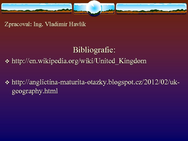 Zpracoval: Ing. Vladimír Havlík Bibliografie: v http: //en. wikipedia. org/wiki/United_Kingdom v http: //anglictina-maturita-otazky. blogspot.