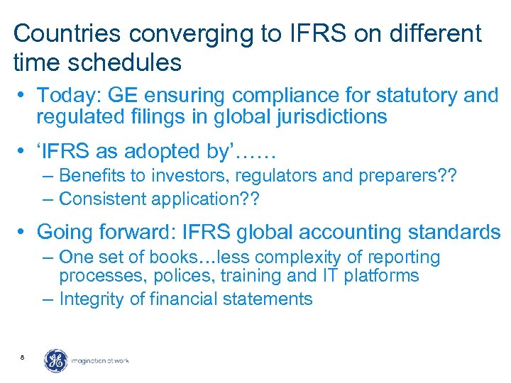 Countries converging to IFRS on different time schedules • Today: GE ensuring compliance for