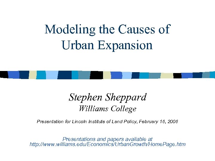 Modeling the Causes of Urban Expansion Stephen Sheppard Williams College Presentation for Lincoln Institute