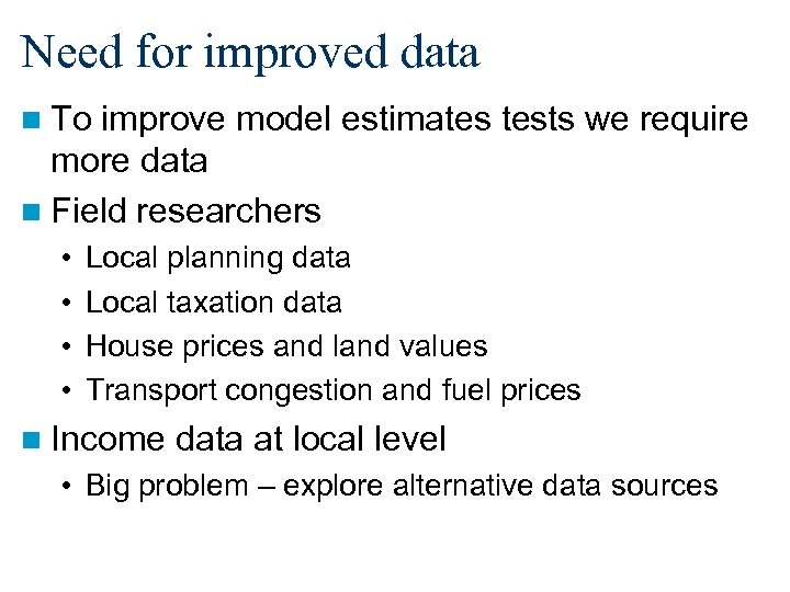 Need for improved data n To improve model estimates tests we require more data