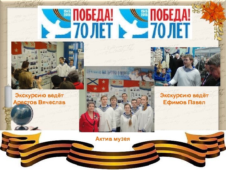 Экскурсию ведёт Арестов Вячеслав Экскурсию ведёт Ефимов Павел Актив музея 