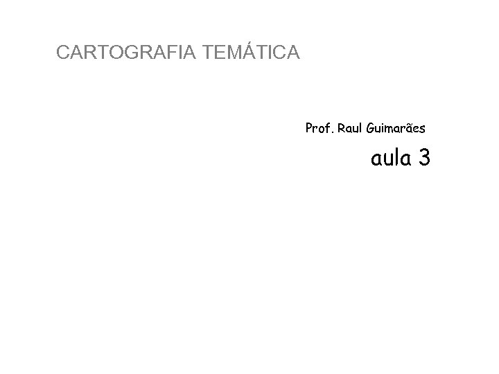 CARTOGRAFIA TEMÁTICA Prof. Raul Guimarães aula 3 