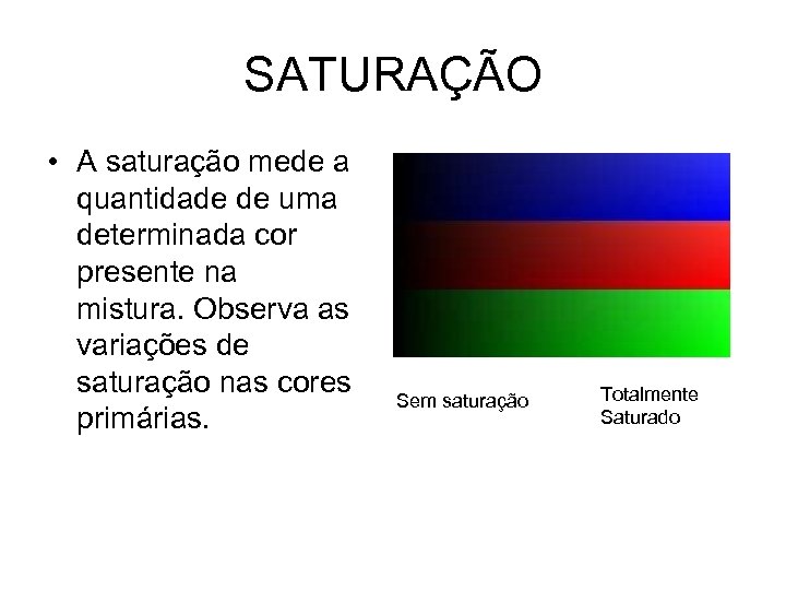 SATURAÇÃO • A saturação mede a quantidade de uma determinada cor presente na mistura.