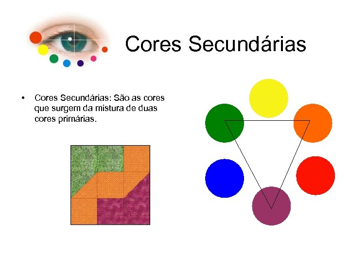 Cores Secundárias • Cores Secundárias: São as cores que surgem da mistura de duas