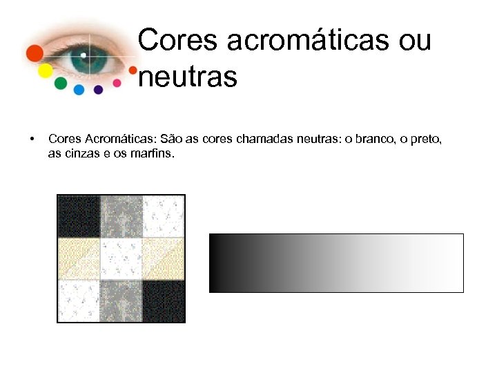 Cores acromáticas ou neutras • Cores Acromáticas: São as cores chamadas neutras: o branco,