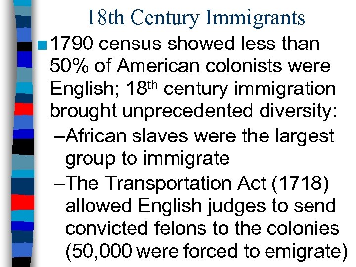 18 th Century Immigrants ■ 1790 census showed less than 50% of American colonists