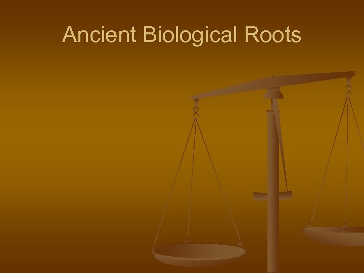 Ancient Biological Roots 