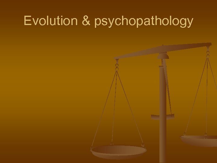 Evolution & psychopathology 