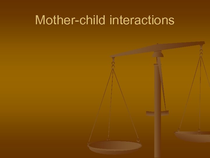 Mother-child interactions 