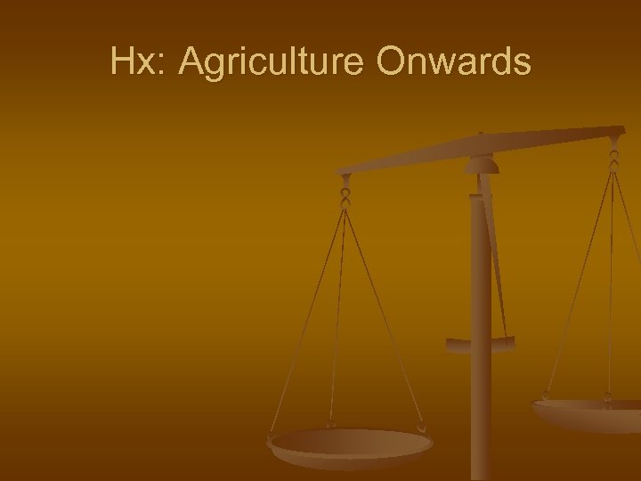 Hx: Agriculture Onwards 