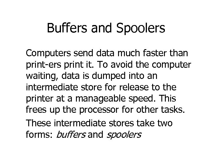 Buffers and Spoolers Computers send data much faster than print-ers print it. To avoid