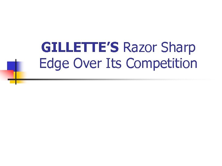 GILLETTE’S Razor Sharp Edge Over Its Competition 