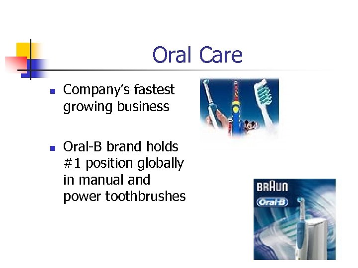 Oral Care n n Company’s fastest growing business holds Oral-B brand #1 position globally