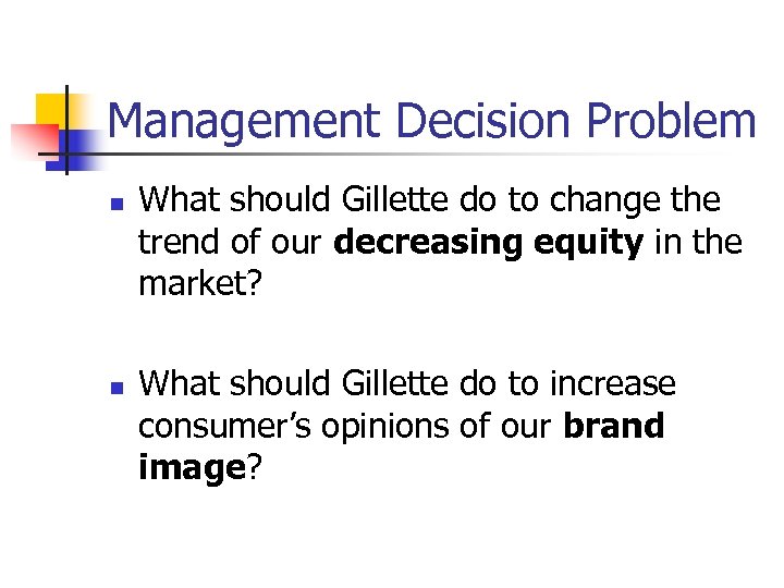 Management Decision Problem n n What should Gillette do to change the trend of