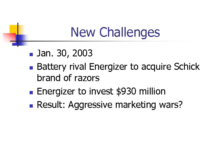 New Challenges n n Jan. 30, 2003 Battery rival Energizer to acquire Schick brand