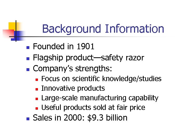 Background Information n Founded in 1901 Flagship product—safety razor Company’s strengths: n n n
