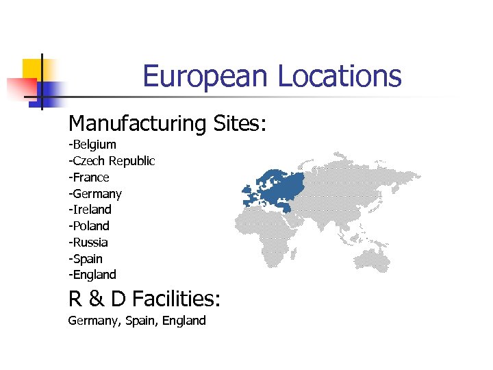 European Locations Manufacturing Sites: -Belgium -Czech Republic -France -Germany -Ireland -Poland -Russia -Spain -England