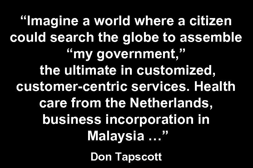 “Imagine a world where a citizen could search the globe to assemble “my government,