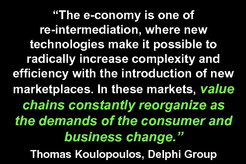 “The e-conomy is one of re-intermediation, where new technologies make it possible to radically