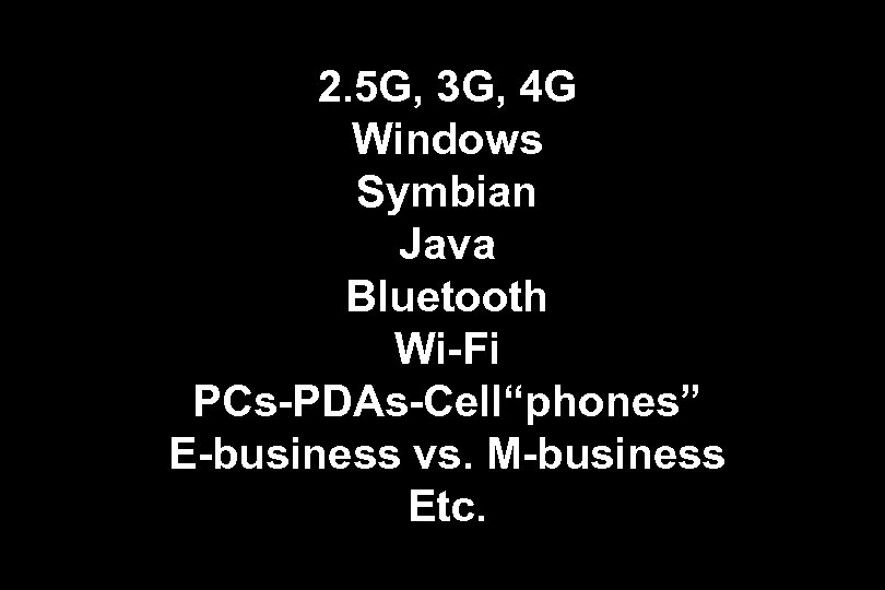 2. 5 G, 3 G, 4 G Windows Symbian Java Bluetooth Wi-Fi PCs-PDAs-Cell“phones” E-business