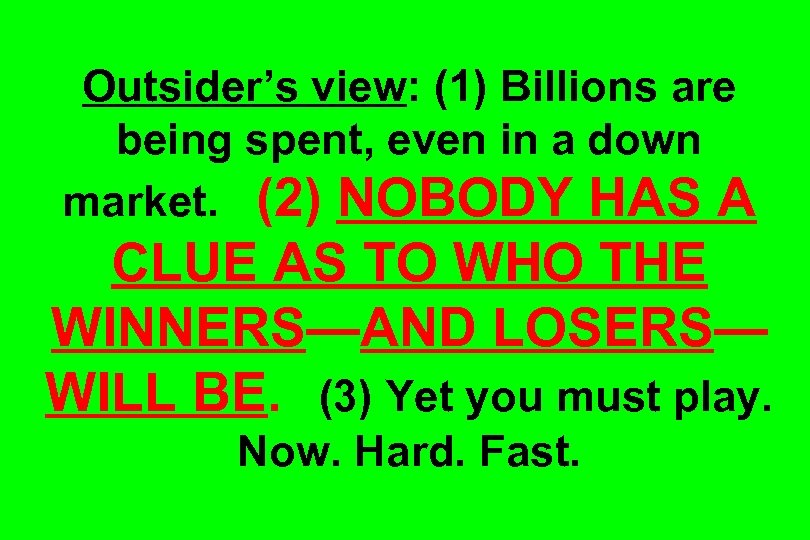 Outsider’s view: (1) Billions are being spent, even in a down market. (2) NOBODY