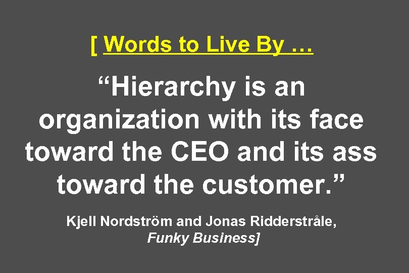 [ Words to Live By … “Hierarchy is an organization with its face toward