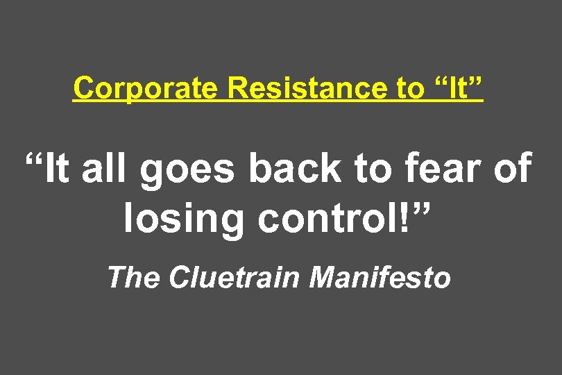 Corporate Resistance to “It” “It all goes back to fear of losing control!” The