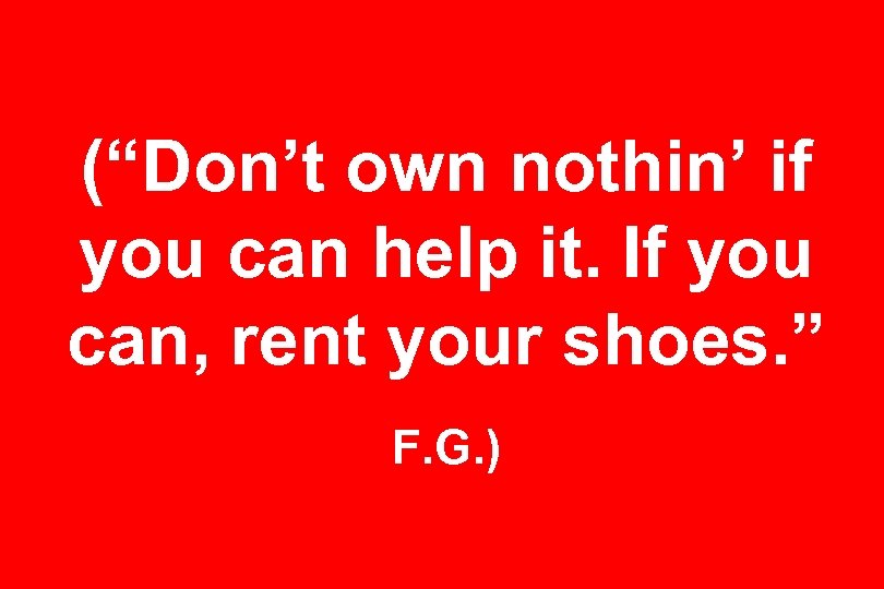 (“Don’t own nothin’ if you can help it. If you can, rent your shoes.
