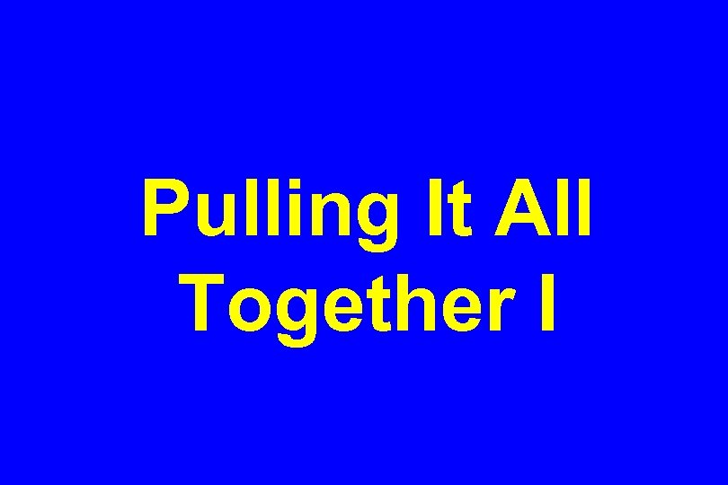 Pulling It All Together I 