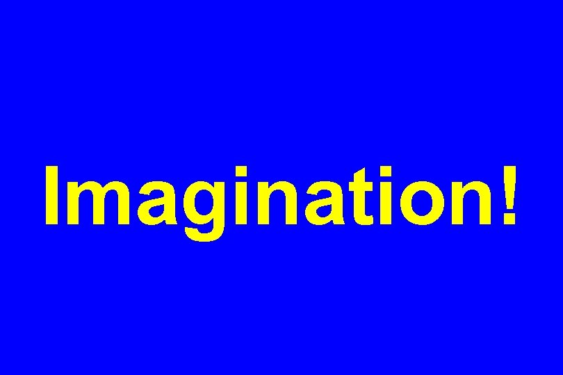 Imagination! 