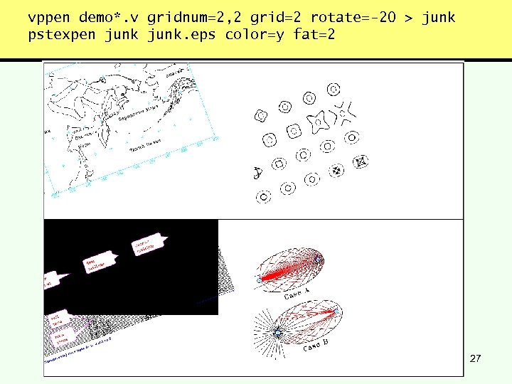 vppen demo*. v gridnum=2, 2 grid=2 rotate=-20 > junk pstexpen junk. eps color=y fat=2