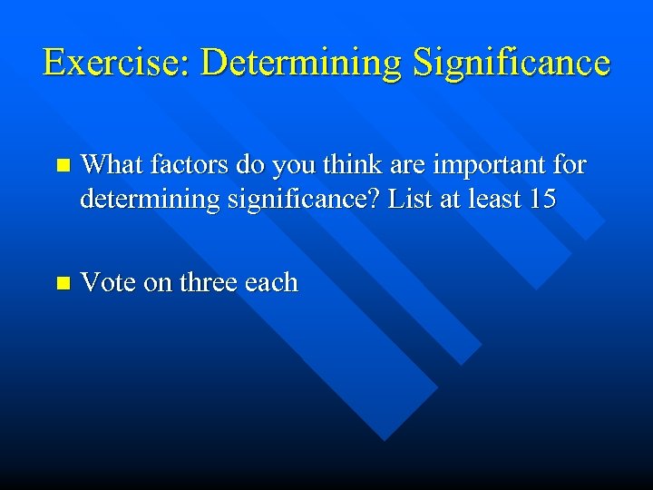Exercise: Determining Significance n What factors do you think are important for determining significance?