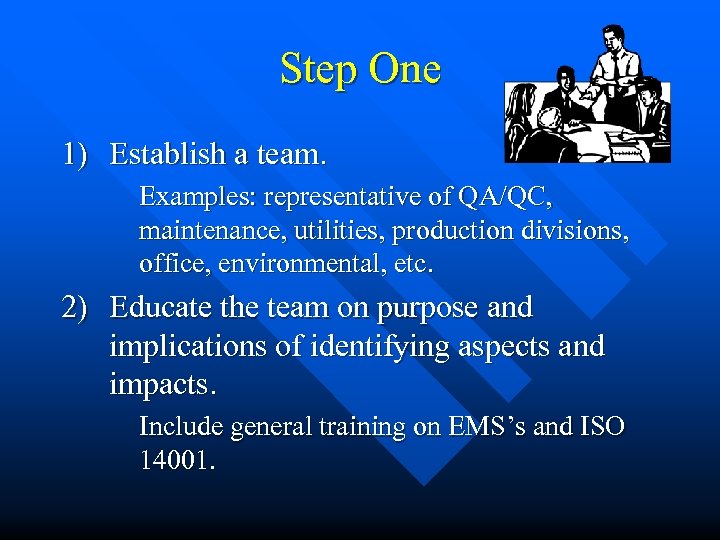 Step One 1) Establish a team. Examples: representative of QA/QC, maintenance, utilities, production divisions,