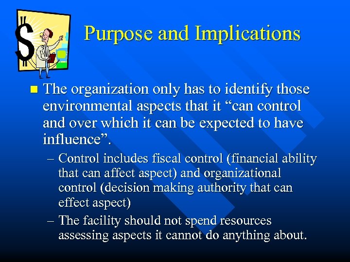 Purpose and Implications n The organization only has to identify those environmental aspects that